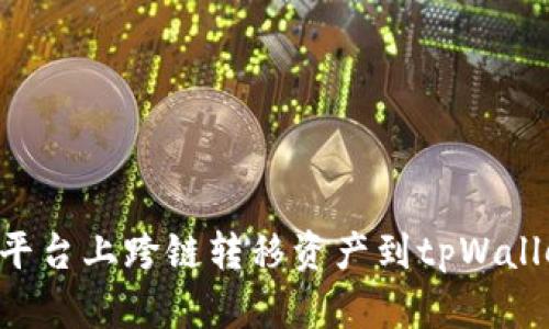 如何在欧易平台上跨链转移资产到tpWallet：详尽指南