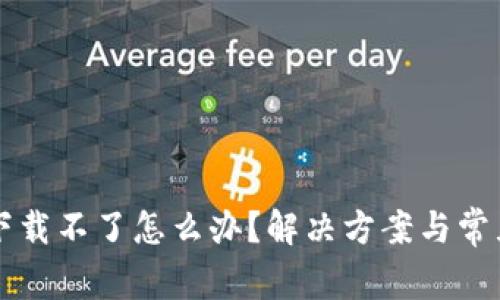 tpWallet下载不了怎么办？解决方案与常见问题解析