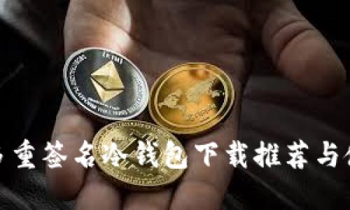 : 最佳多重签名冷钱包下载推荐与使用指南