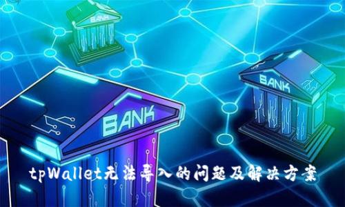 tpWallet无法导入的问题及解决方案