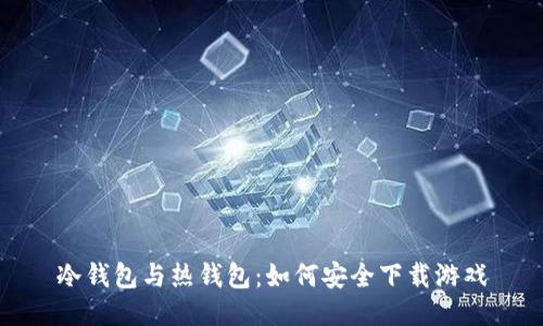 冷钱包与热钱包：如何安全下载游戏