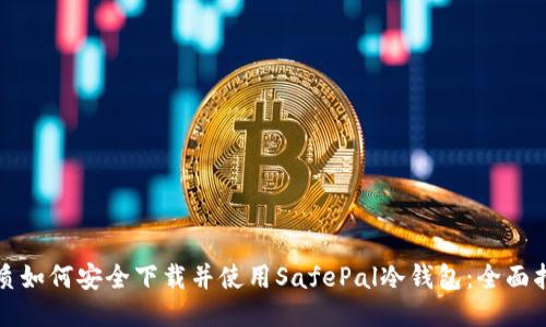 优质如何安全下载并使用SafePal冷钱包：全面指南