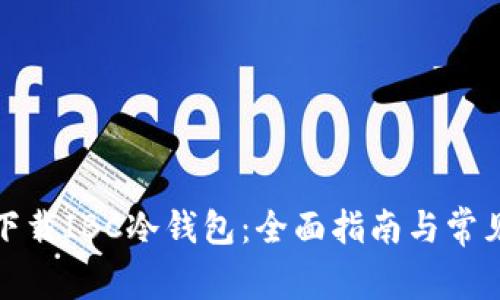 如何安全下载IBC冷钱包：全面指南与常见问题解答