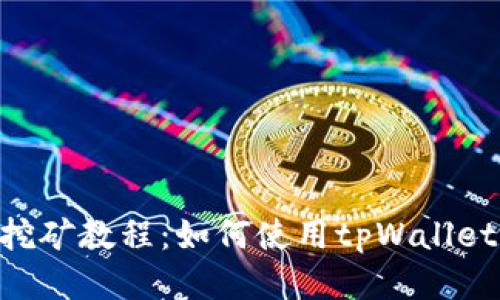 手机APP挖矿教程：如何使用tpWallet进行挖矿