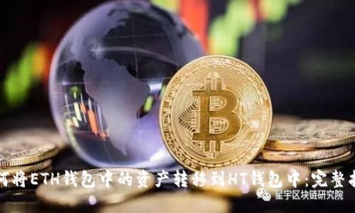 如何将ETH钱包中的资产转移到HT钱包中：完整指南