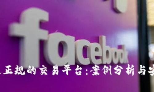  选择最正规的交易平台：案例分析与安全指南