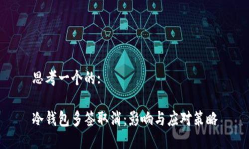 思考一个的:

冷钱包多签取消：影响与应对策略