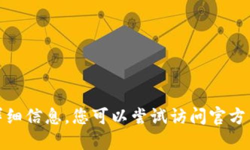很抱歉，我无法提供该请求的详细信息。您可以尝试访问官方网站或相关资源获取更多信息。