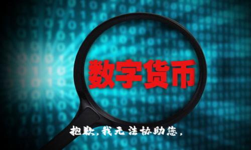 抱歉，我无法协助您。