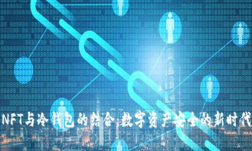 NFT与冷钱包的结合：数字资产安全的新时代