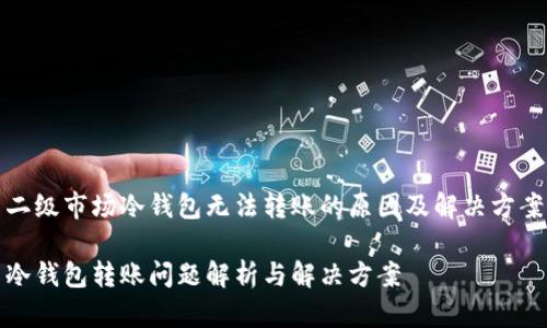 二级市场冷钱包无法转账的原因及解决方案

冷钱包转账问题解析与解决方案