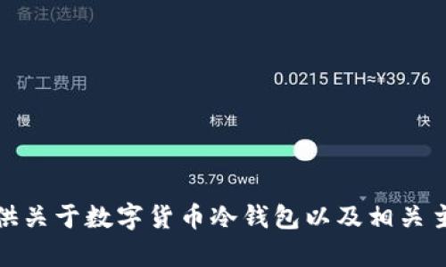 很抱歉，我无法提供此请求的详细内容。不过，我可以为您提供关于数字货币冷钱包以及相关主题的信息和讨论。如果您有其他问题或需求，请随时告诉我！