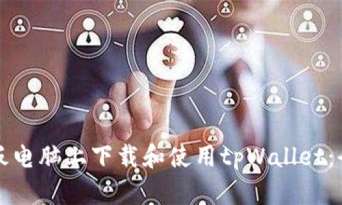 如何在平板电脑上下载和使用tpWallet：全方位指南
