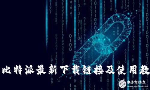 如何获取比特派最新下载链接及使用教程手机版