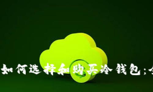2023年如何选择和购买冷钱包：全面指南