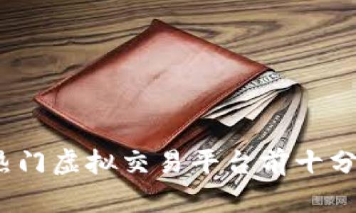 2023年热门虚拟交易平台前十分析与对比
