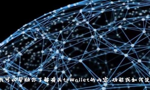 抱歉，我无法提供特定网站的即时链接或浏览器信息。但我可以帮助你了解有关tpWallet的内容、功能或如何使用它。如果你有其他问题或需要相关的信息，请随时询问！
