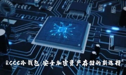 RCCC冷钱包：安全加密资产存储的新选择