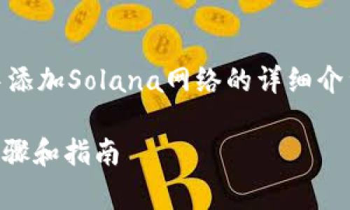 在这里，我将为您提供一个关于如何在tpWallet中添加Solana网络的详细介绍，包括、相关关键词、详细内容及常见问题的解答。

如何在tpWallet中添加Solana网络（SOL）：详细步骤和指南