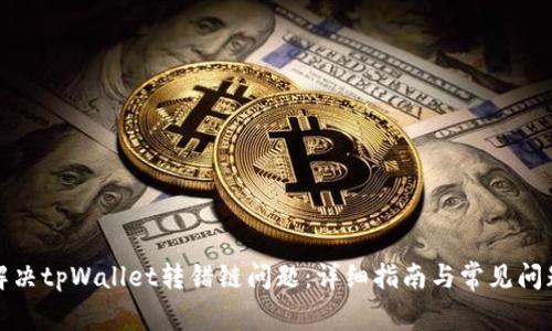 如何解决tpWallet转错链问题：详细指南与常见问题解答