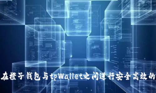 如何在橙子钱包与tpWallet之间进行安全高效的转账