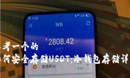 思考一个的  
如何安全存储USDT：冷钱包存储详解