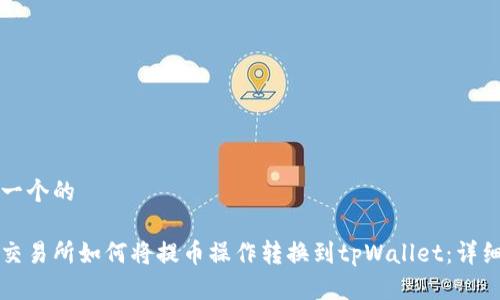 思考一个的

货币交易所如何将提币操作转换到tpWallet：详细指南