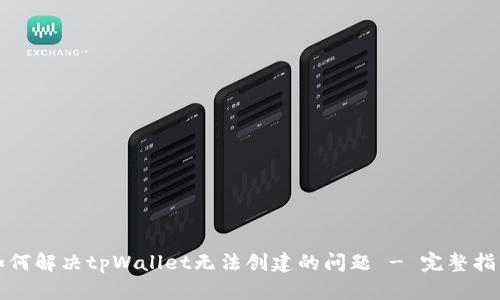 如何解决tpWallet无法创建的问题 - 完整指南