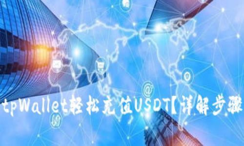 : 如何通过tpWallet轻松充值USDT？详解步骤与注意事项