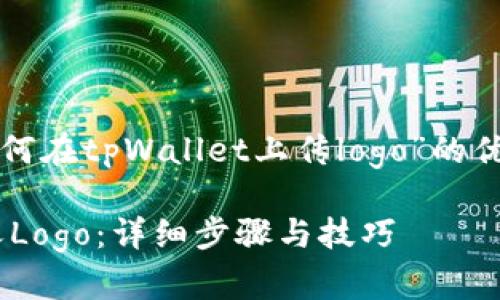 在这里，我将为您提供关于“如何在tpWallet上传logo”的优质内容。以下是和相关关键词：

如何在tpWallet中上传自定义Logo：详细步骤与技巧