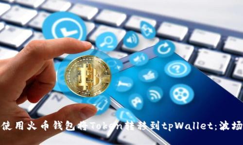 : 如何使用火币钱包将Token转移到tpWallet：波场链指南