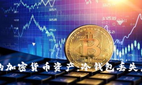 如何保护您的加密货币资产：冷钱包丢失后的应对指南