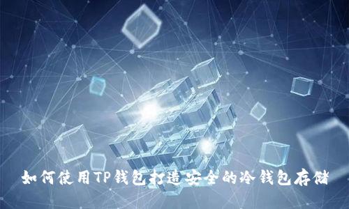 如何使用TP钱包打造安全的冷钱包存储