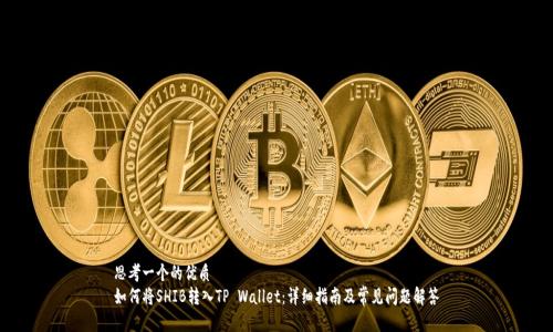 思考一个的优质
如何将SHIB转入TP Wallet：详细指南及常见问题解答
