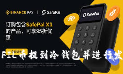 如何将FIL币提到冷钱包并进行发币操作