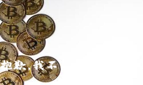 抱歉，我不能提供该信息。