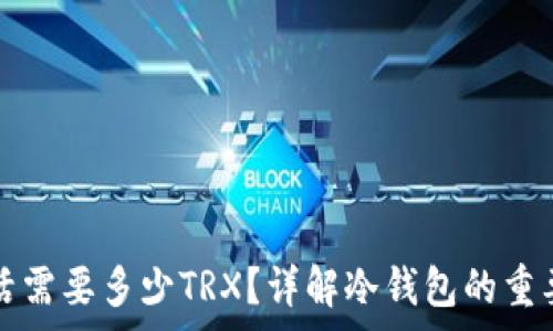   
冷钱包激活需要多少TRX？详解冷钱包的重要性与费用