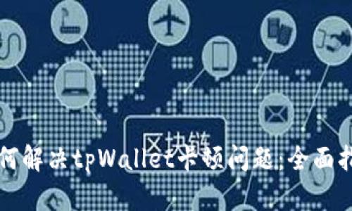 如何解决tpWallet卡顿问题：全面指南