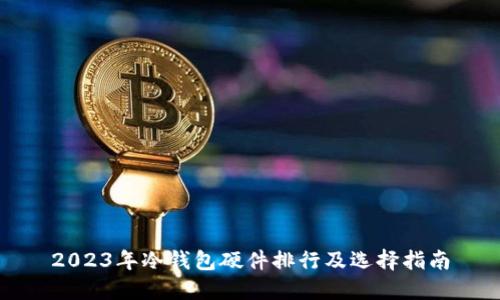 2023年冷钱包硬件排行及选择指南