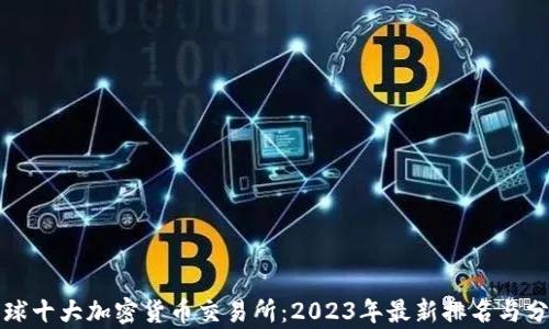 
全球十大加密货币交易所：2023年最新排名与分析