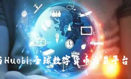 Coinbase与Huobi：全球数字货币交易平台的全面比较