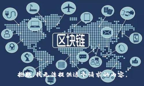 抱歉，我无法提供这个请求的内容。