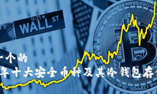 思考一个的  
2023年十大安全币种及其冷钱包存储方案