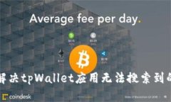 如何解决tpWallet应用无法搜