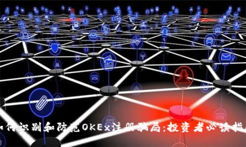 如何识别和防范OKEx注册骗局：投资者必读指南