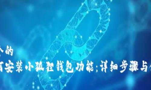 思考一个的
手机如何安装小狐狸钱包功能：详细步骤与使用指南