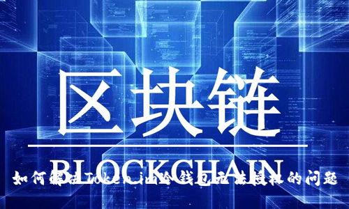 如何解决Token.im冷钱包无法授权的问题