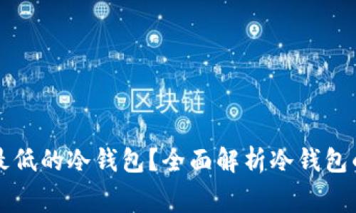 如何选择手续费最低的冷钱包？全面解析冷钱包的费用和选购要点