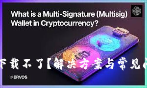 比特派下载不了？解决方案与常见问题解析