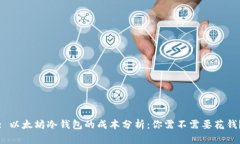 : 以太坊冷钱包的成本分析：你需不需要花钱？